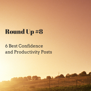 6 Best Confidence and Productivity Posts from the Net Round Up #8